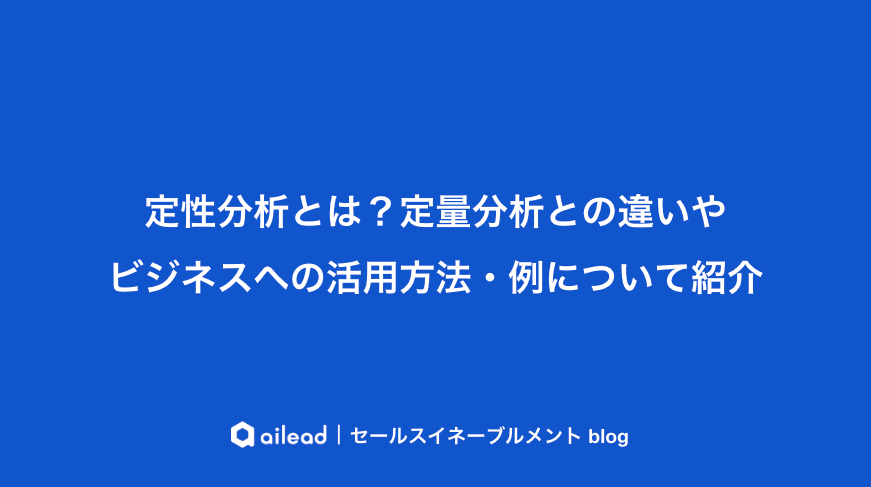 定性分析とは?定量分析との違いやビジネスへの活用方法・例について紹介
