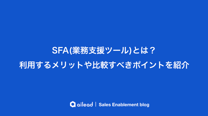 SFA(業務支援ツール)とは?利用するメリットや比較すべきポイントを紹介