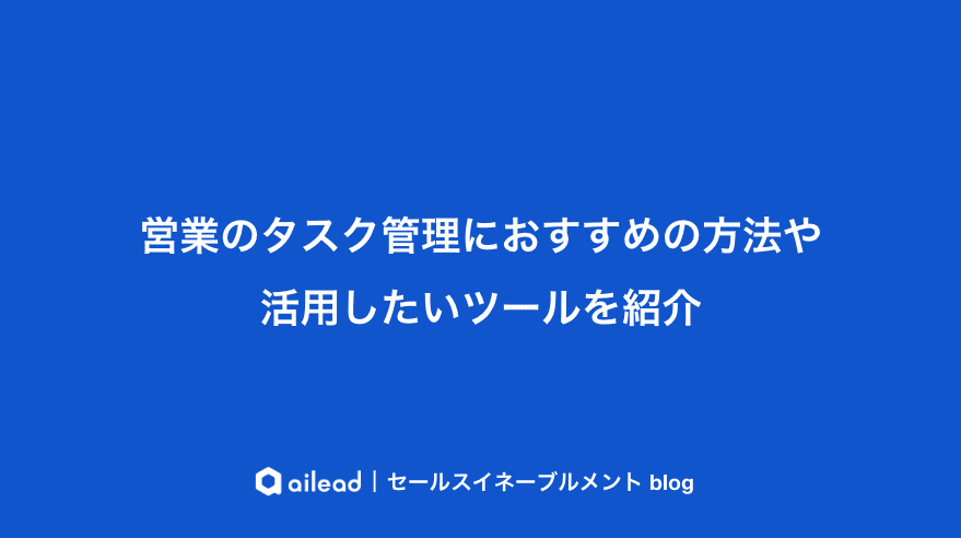 営業のタスク管理におすすめの方法や活用したいツールを紹介