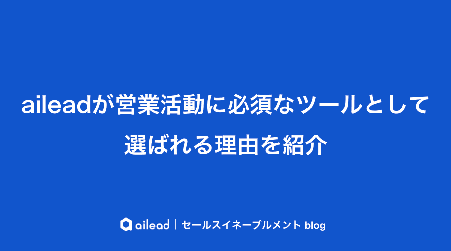 aileadが営業活動に必須なツールとして選ばれる理由を紹介