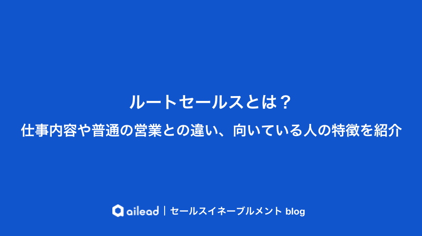 ルートセールスとは?仕事内容や普通の営業との違い、向いている人の特徴を紹介