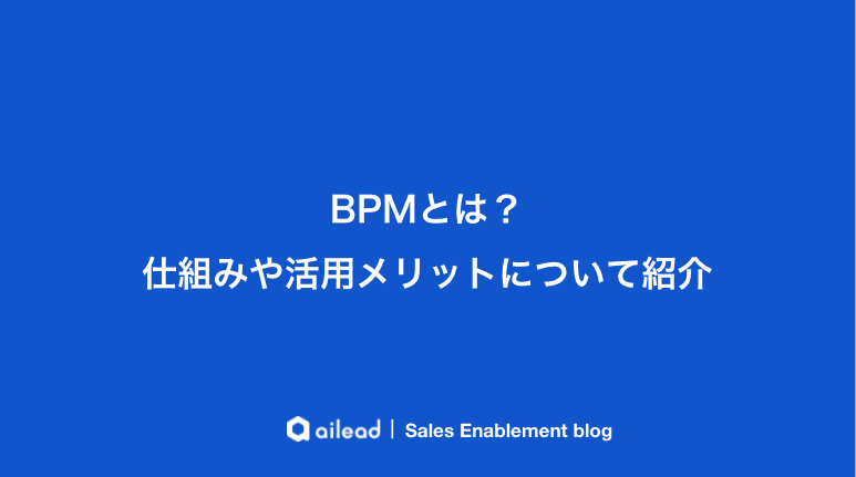 BPMとは?仕組みや活用メリットについて紹介