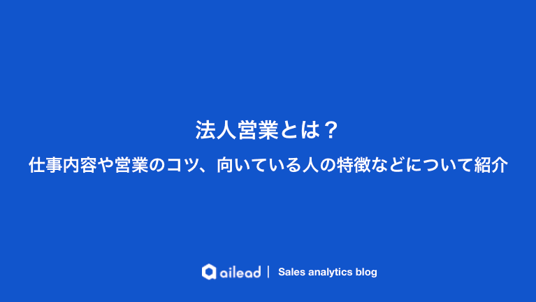 法人営業とは?仕事内容や営業のコツ、向いている人の特徴などについて紹介