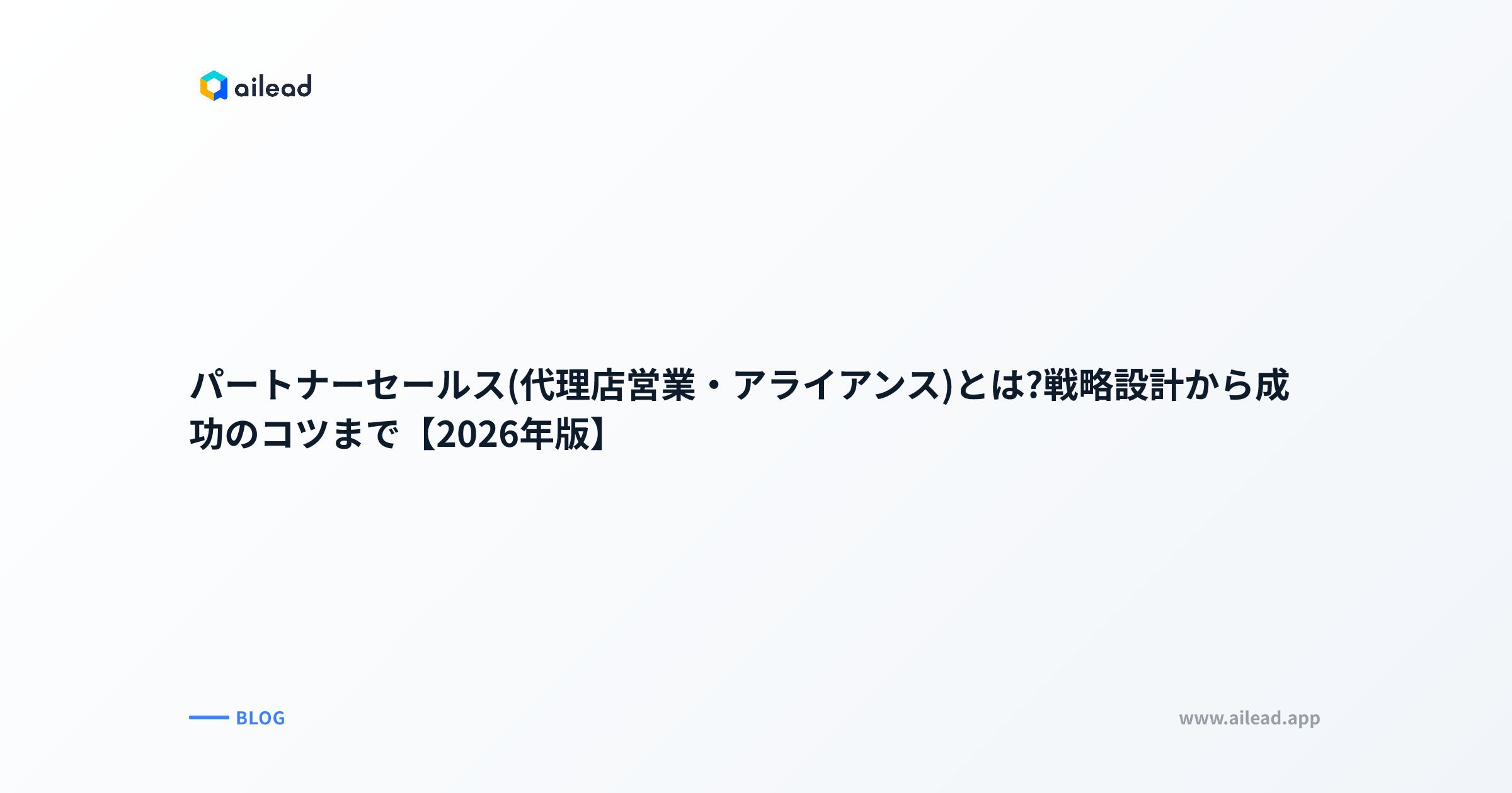 パートナーセールス(代理店営業・アライアンス)とは?戦略設計から成功のコツまで【2026年版】
