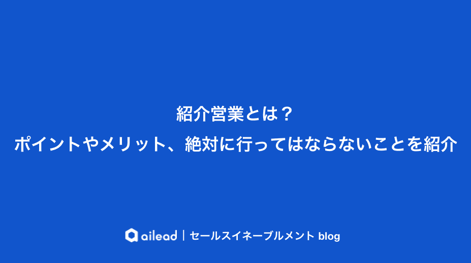 紹介営業とは?ポイントやメリット、絶対に行ってはならないことを紹介