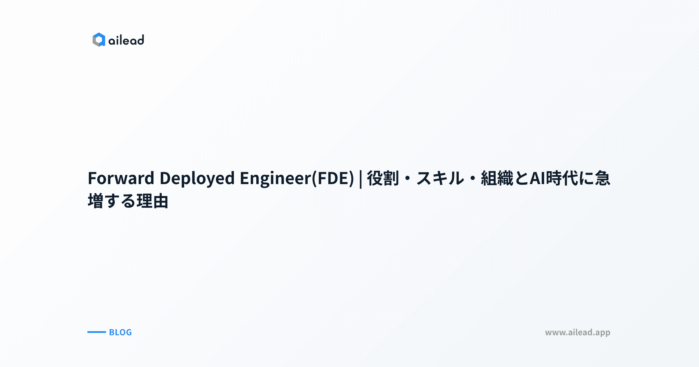 Forward Deployed Engineer(FDE)|役割・スキル・組織とAI時代に急増する理由