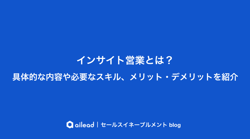 インサイト営業とは?具体的な内容や必要なスキル、メリット・デメリットを紹介