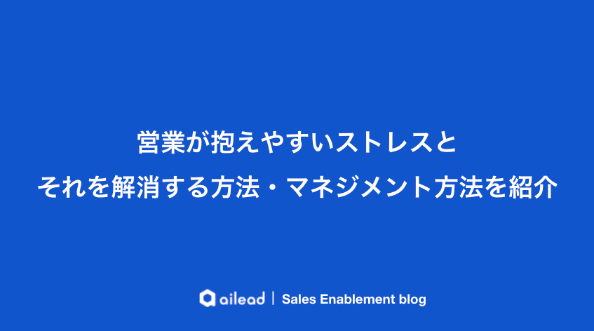 営業が抱えやすいストレスとそれを解消する方法・マネジメント方法を紹介