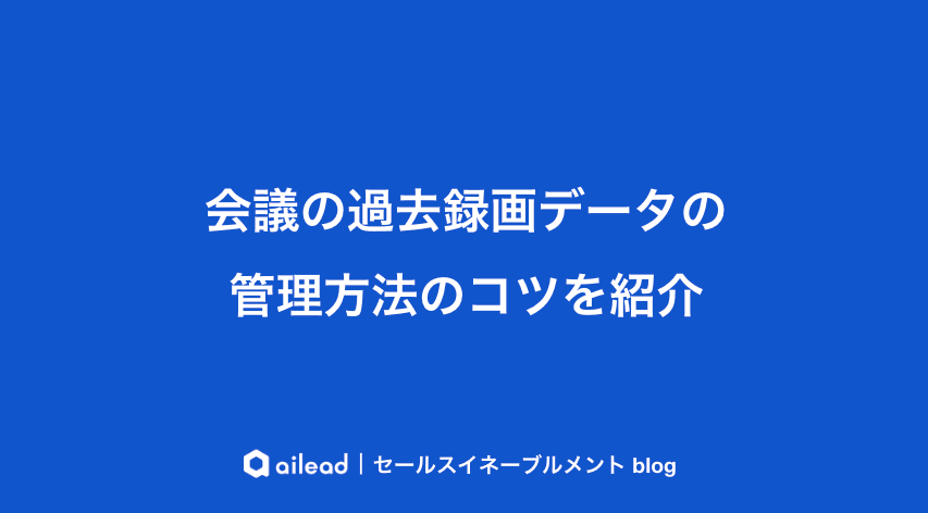 会議の過去録画データの管理方法のコツを紹介