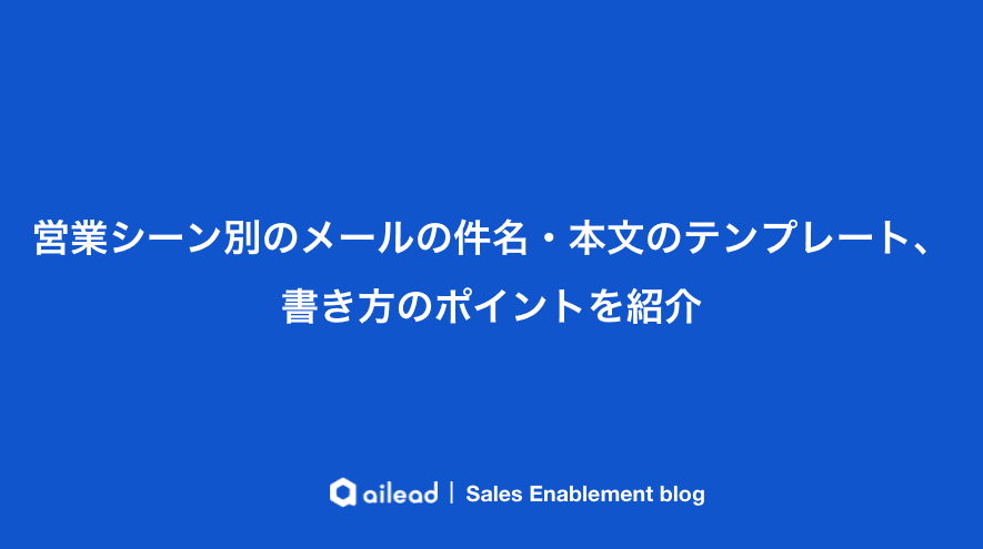 営業シーン別のメールの件名・本文のテンプレート、書き方のポイントを紹介
