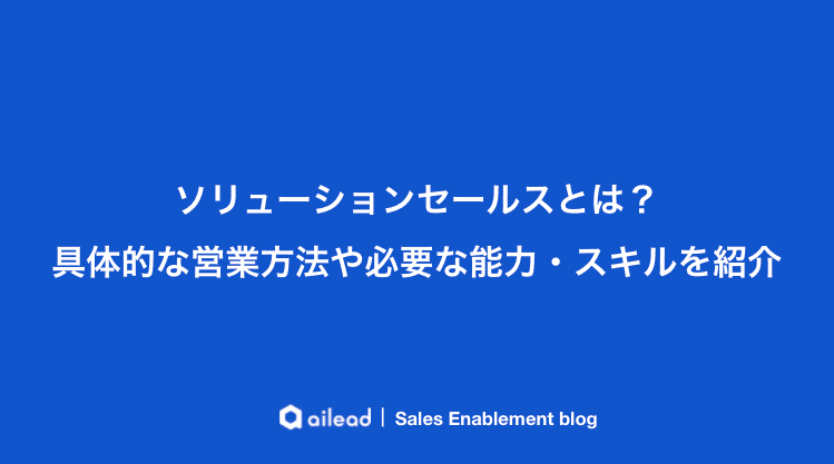 ソリューションセールスとは?営業方法や必要な能力・スキルを紹介