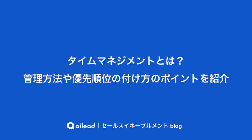 タイムマネジメントとは?管理方法や優先順位の付け方のポイントを紹介