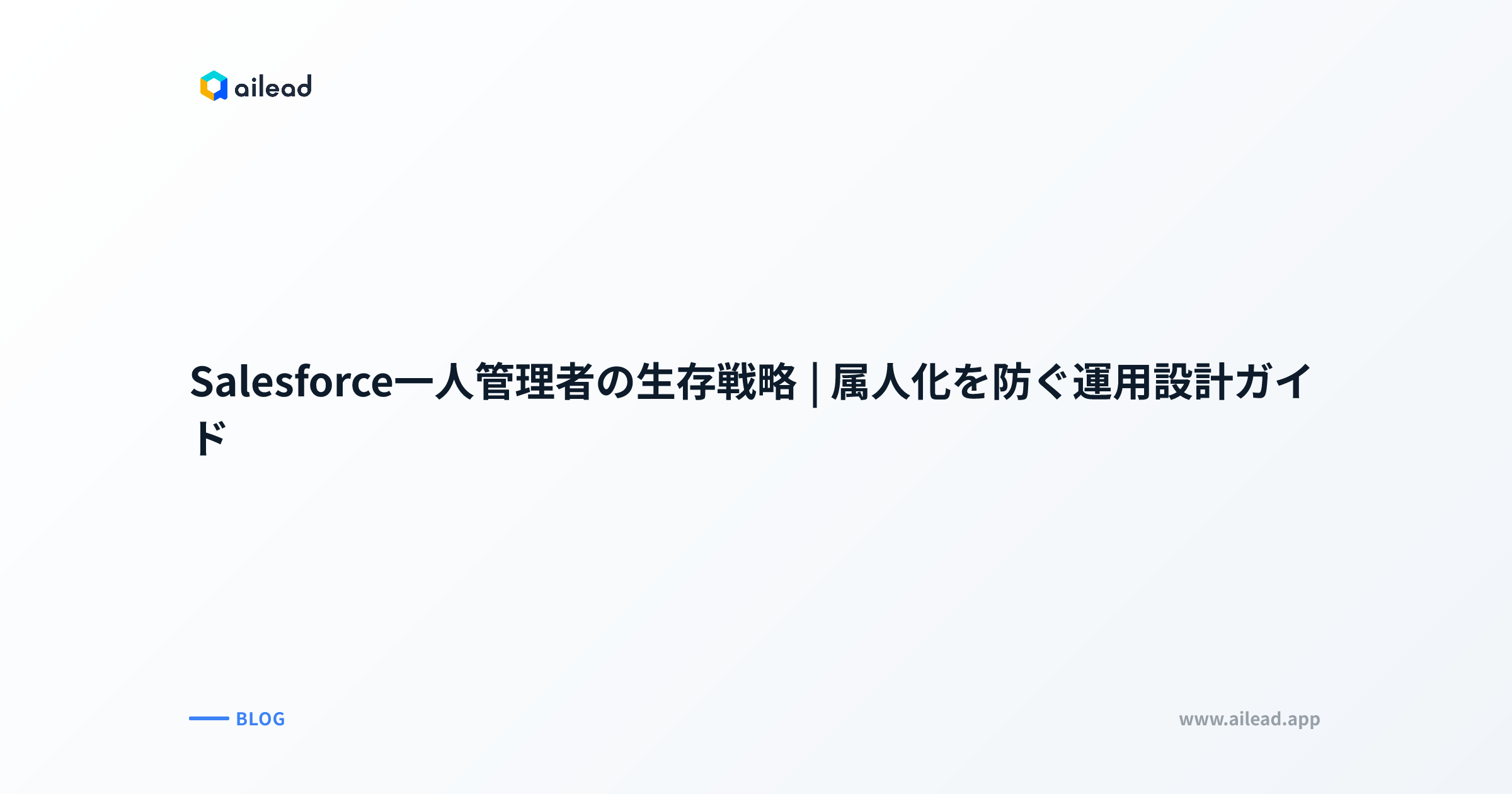 Salesforce一人管理者の生存戦略|属人化を防ぐ運用設計ガイド