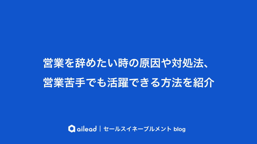 営業を辞めたい時の原因や対処法、営業苦手でも活躍できる方法を紹介