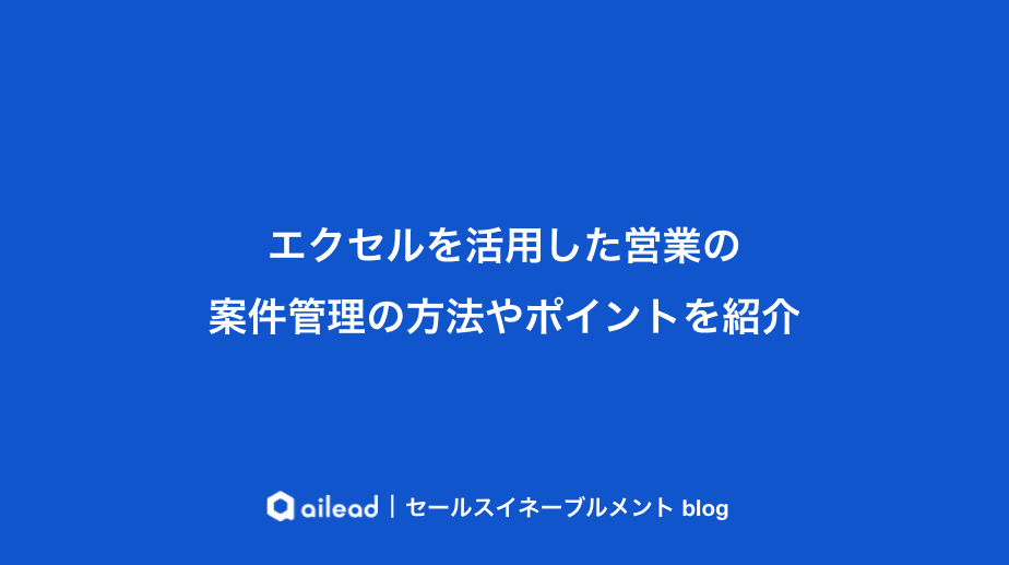 エクセルを活用した営業の案件管理の方法やポイントを紹介