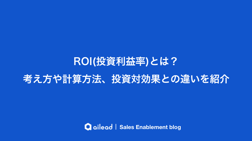 ROIとは?計算方法や最大化する方法、ROASとの違いを紹介