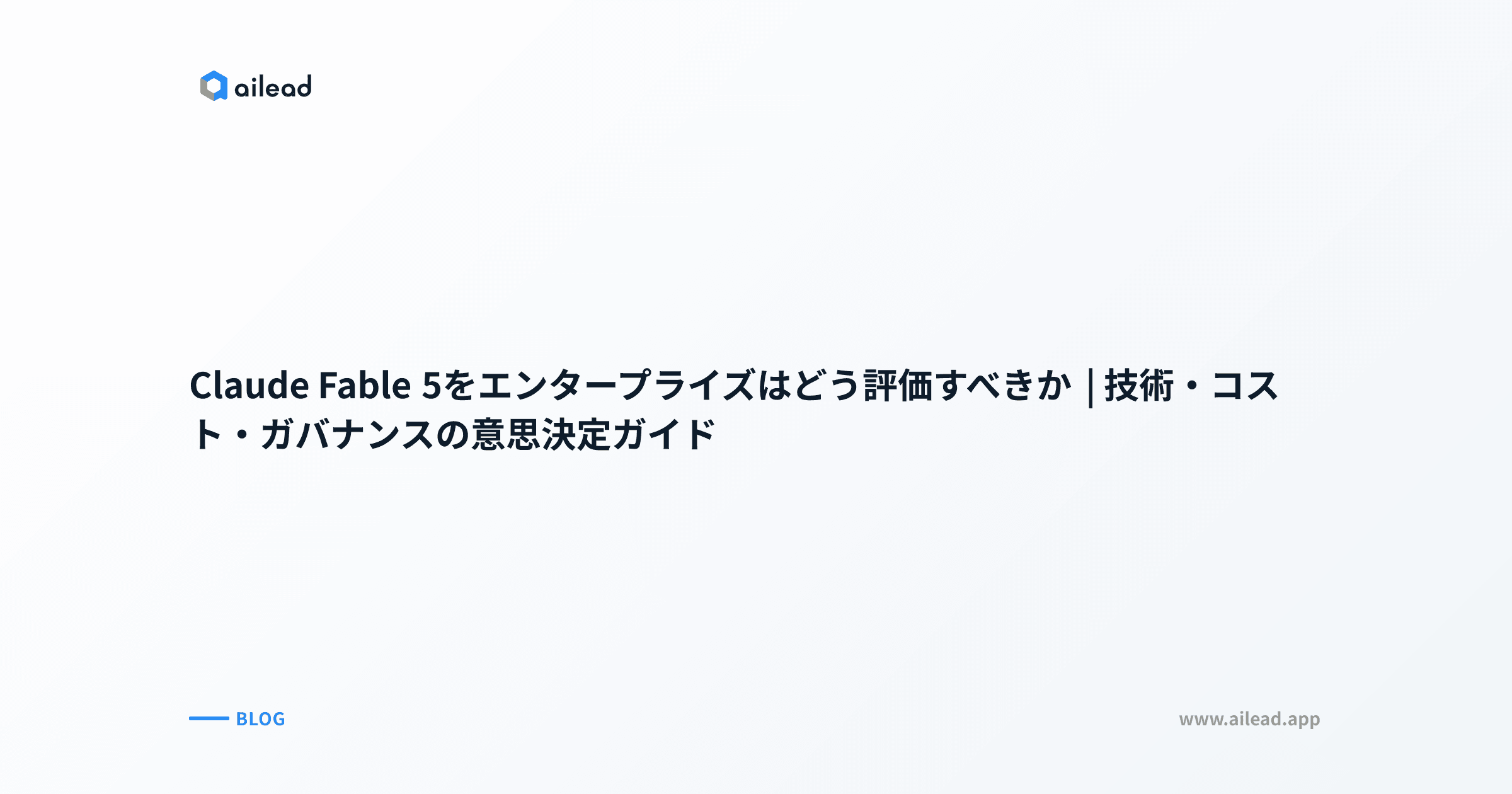 Claude Fable 5をエンタープライズはどう評価すべきか|技術・コスト・ガバナンスの意思決定ガイド