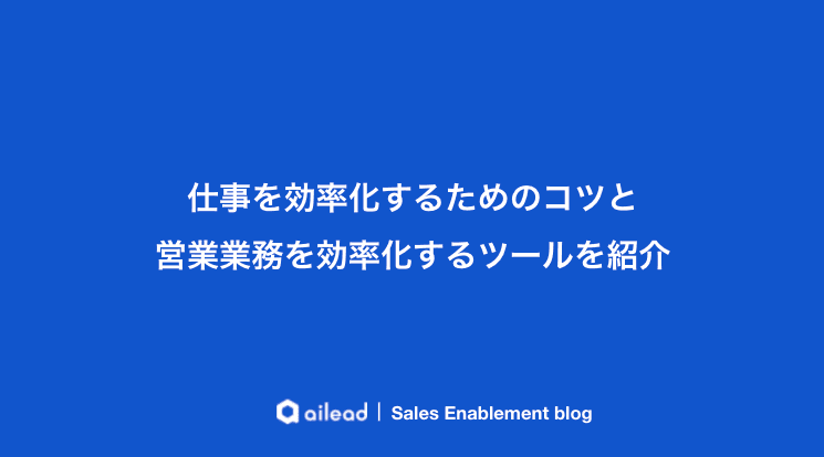 仕事を効率化するためのコツと営業業務を効率化するツールを紹介