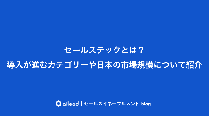 セールステックとは?導入が進むカテゴリーや日本の市場規模について紹介