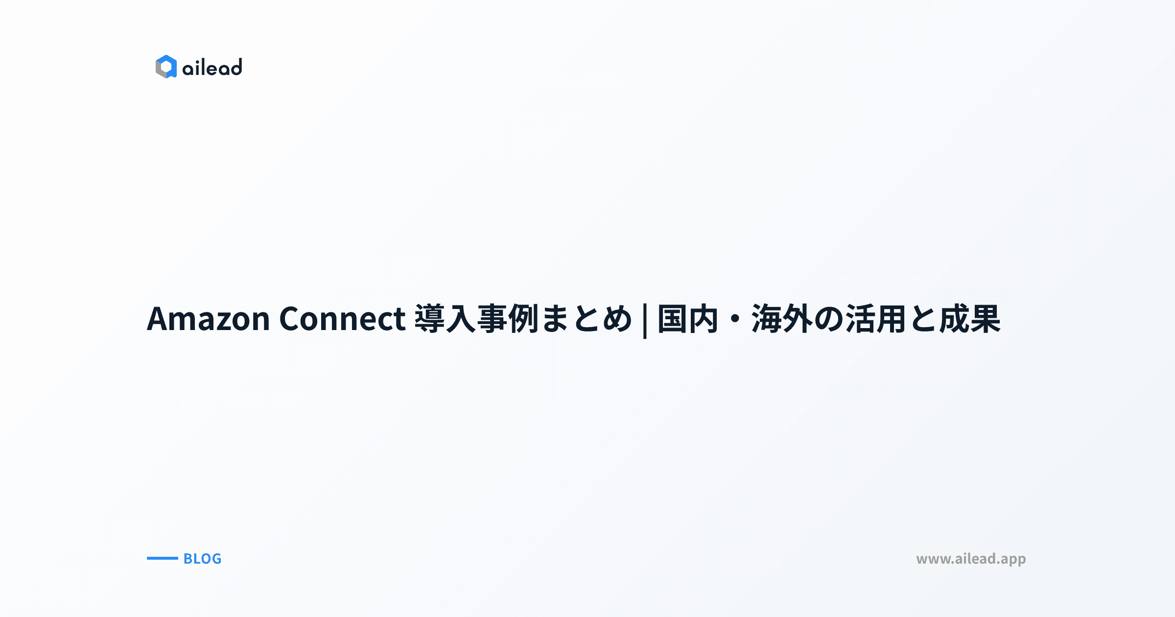 Amazon Connect 導入事例まとめ|国内・海外の活用と成果