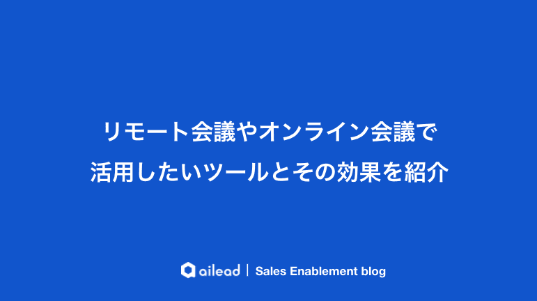リモート会議やオンライン会議で活用したいツールとその効果を紹介