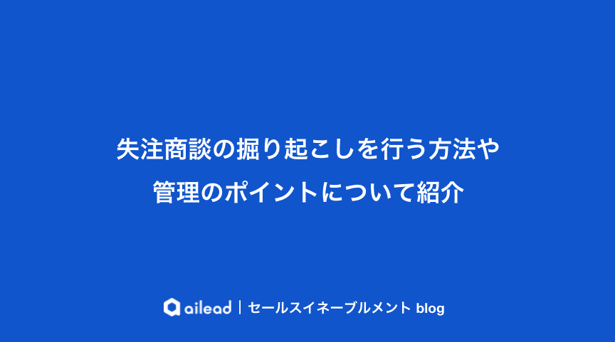 失注商談の掘り起こしを行う3つの方法や管理のポイントを紹介