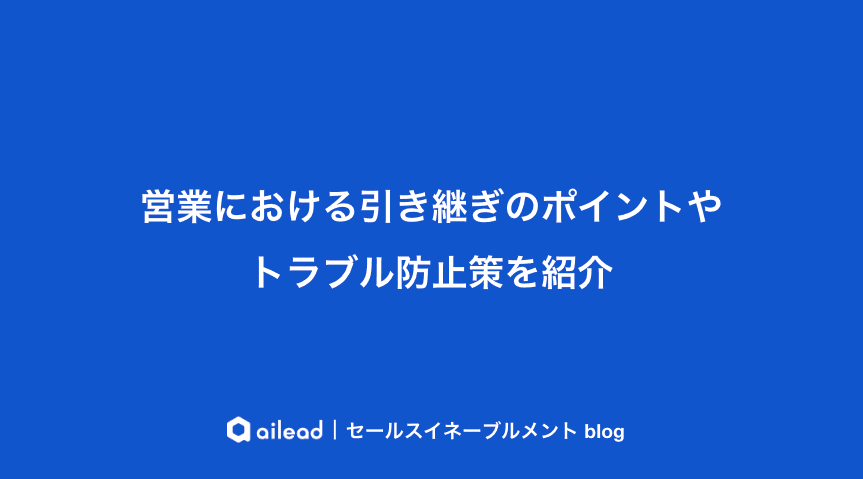 営業における引き継ぎのポイントやトラブル防止策を紹介