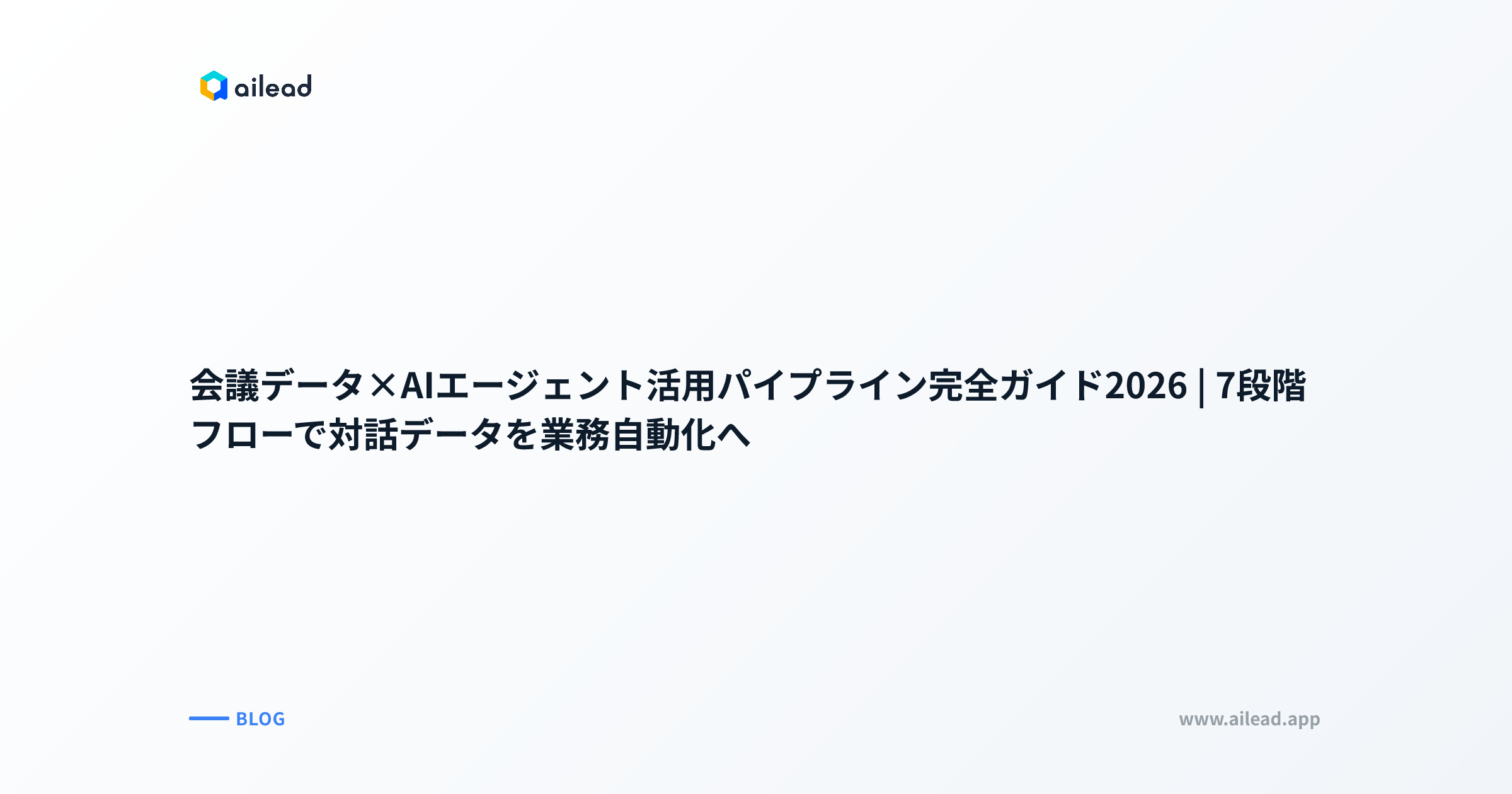会議データ×AIエージェント活用パイプライン完全ガイド2026|7段階フローで対話データを業務自動化へ