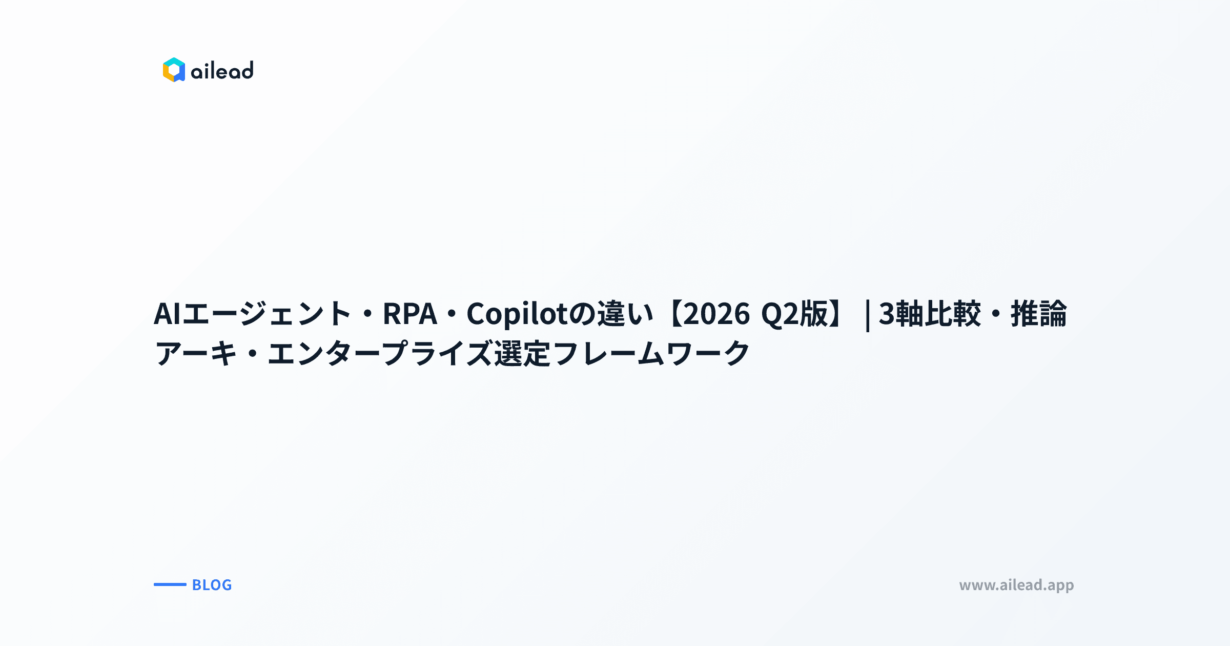 AIエージェント・RPA・Copilotの違い【2026 Q2版】|3軸比較・推論アーキ・エンタープライズ選定フレームワーク