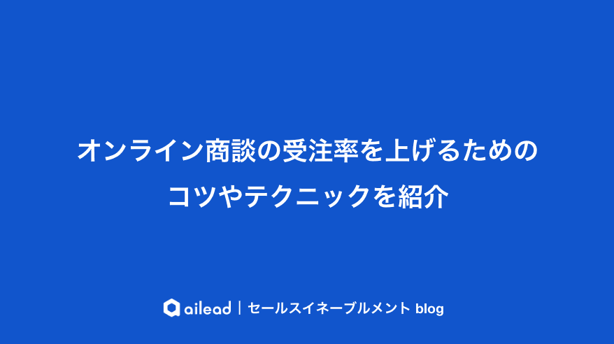 オンライン商談の受注率を上げるためのコツやテクニックを紹介