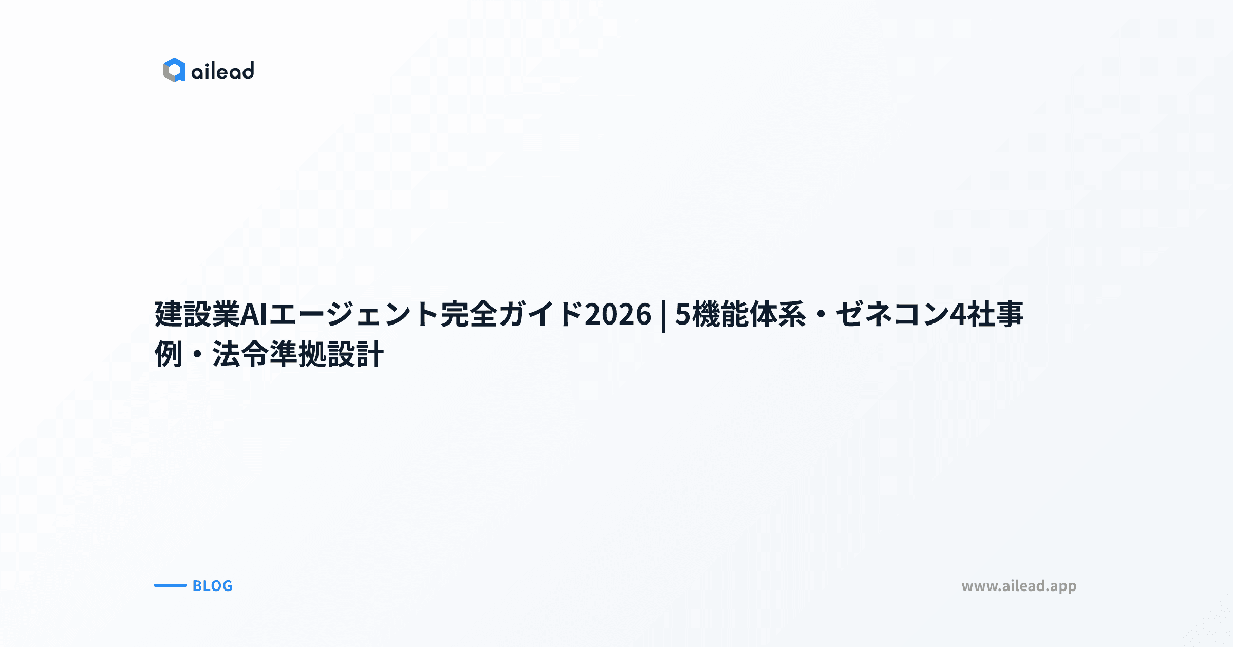 建設業AIエージェント完全ガイド2026|5機能体系・ゼネコン4社事例・法令準拠設計