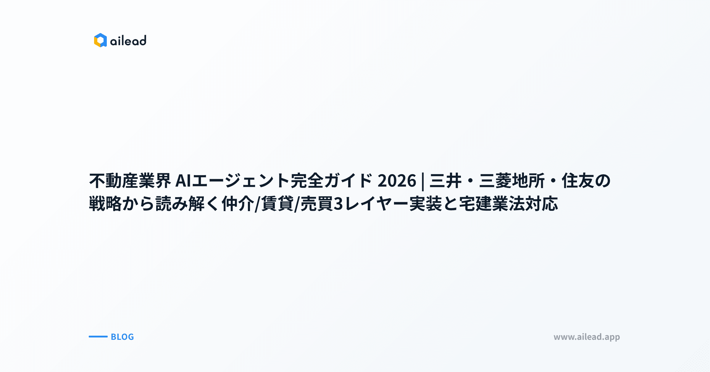不動産業界 AIエージェント完全ガイド 2026|三井・三菱地所・住友の戦略から読み解く仲介/賃貸/売買3レイヤー実装と宅建業法対応