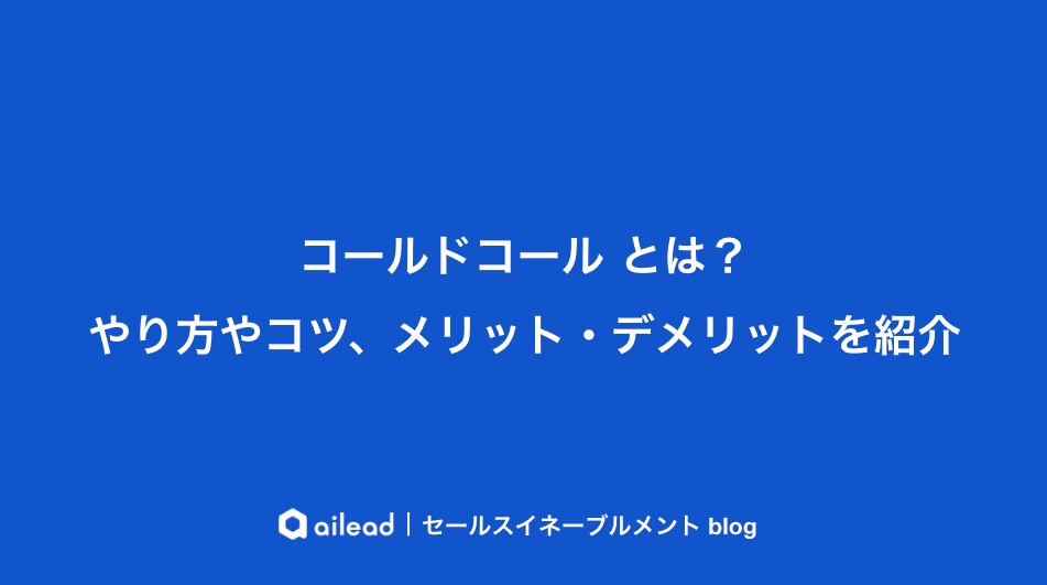 コールドコールとは?やり方やコツ、メリット・デメリットを紹介