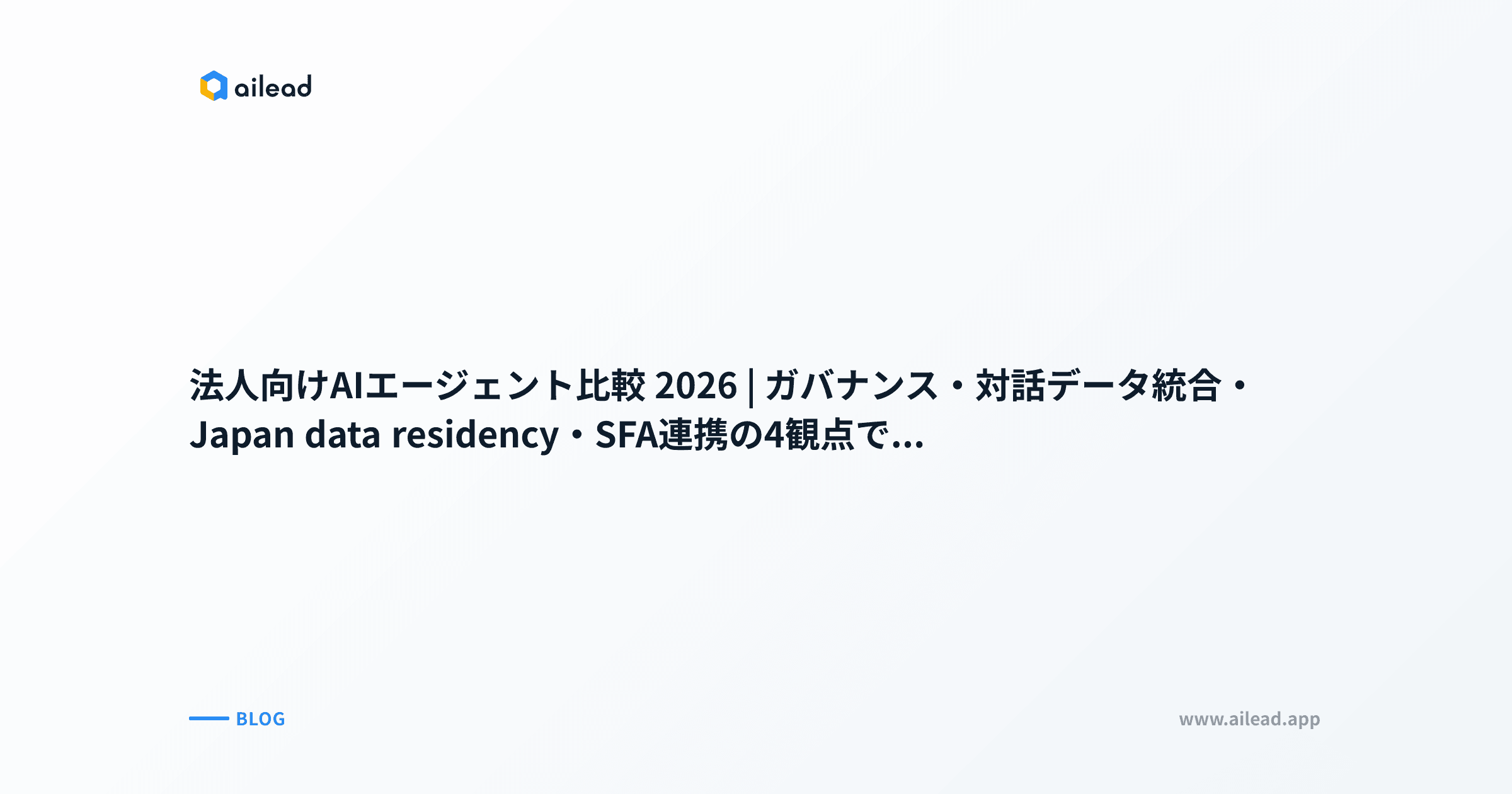 法人向けAIエージェント比較 2026|ガバナンス・対話データ統合・Japan data residency・SFA連携の4観点で7社を選ぶ
