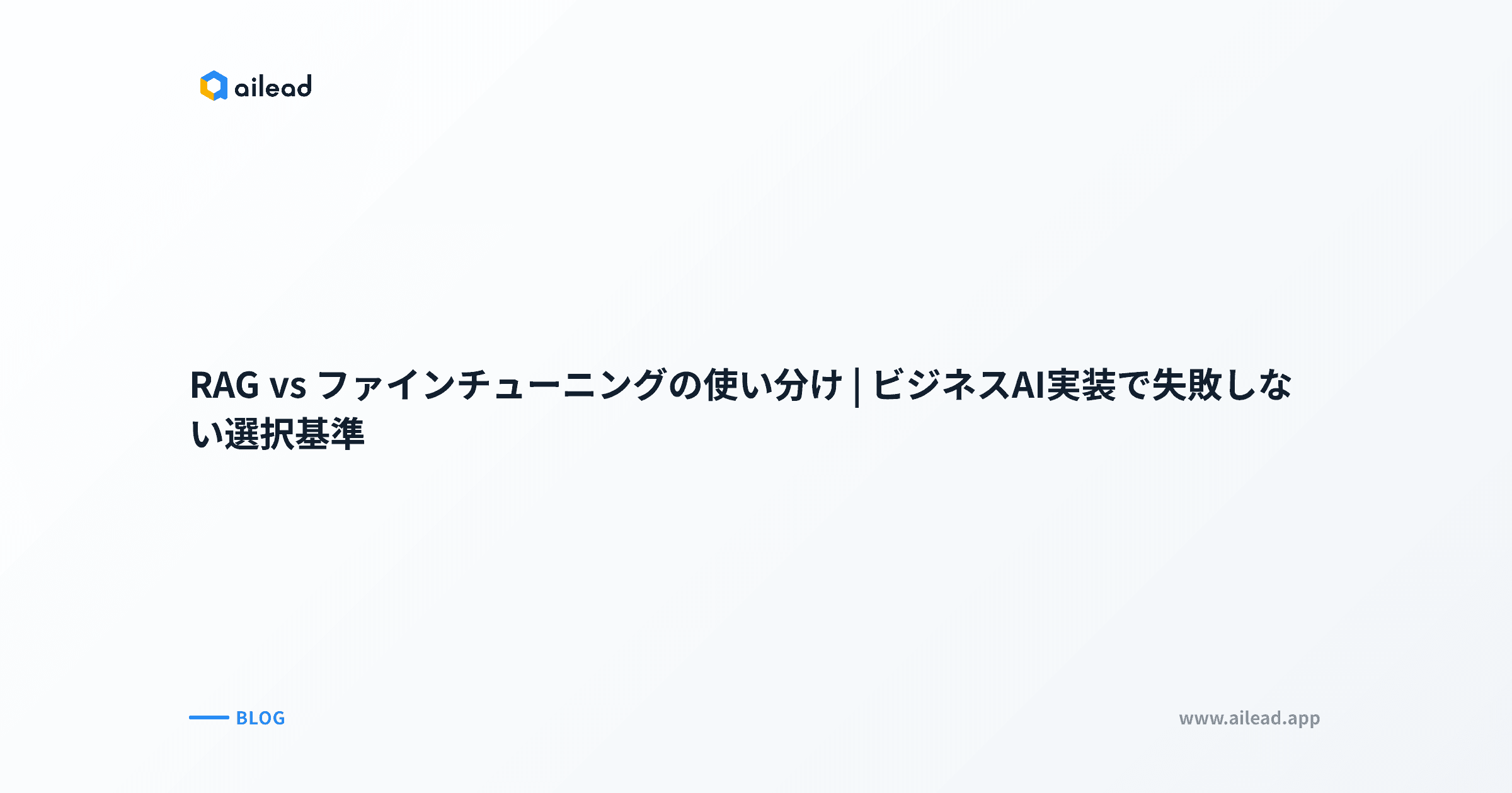 RAG vs ファインチューニングの使い分け|ビジネスAI実装で失敗しない選択基準