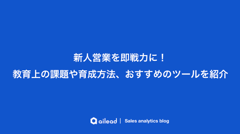 新人営業を即戦力に!教育上の課題や育成方法、おすすめのツールを紹介
