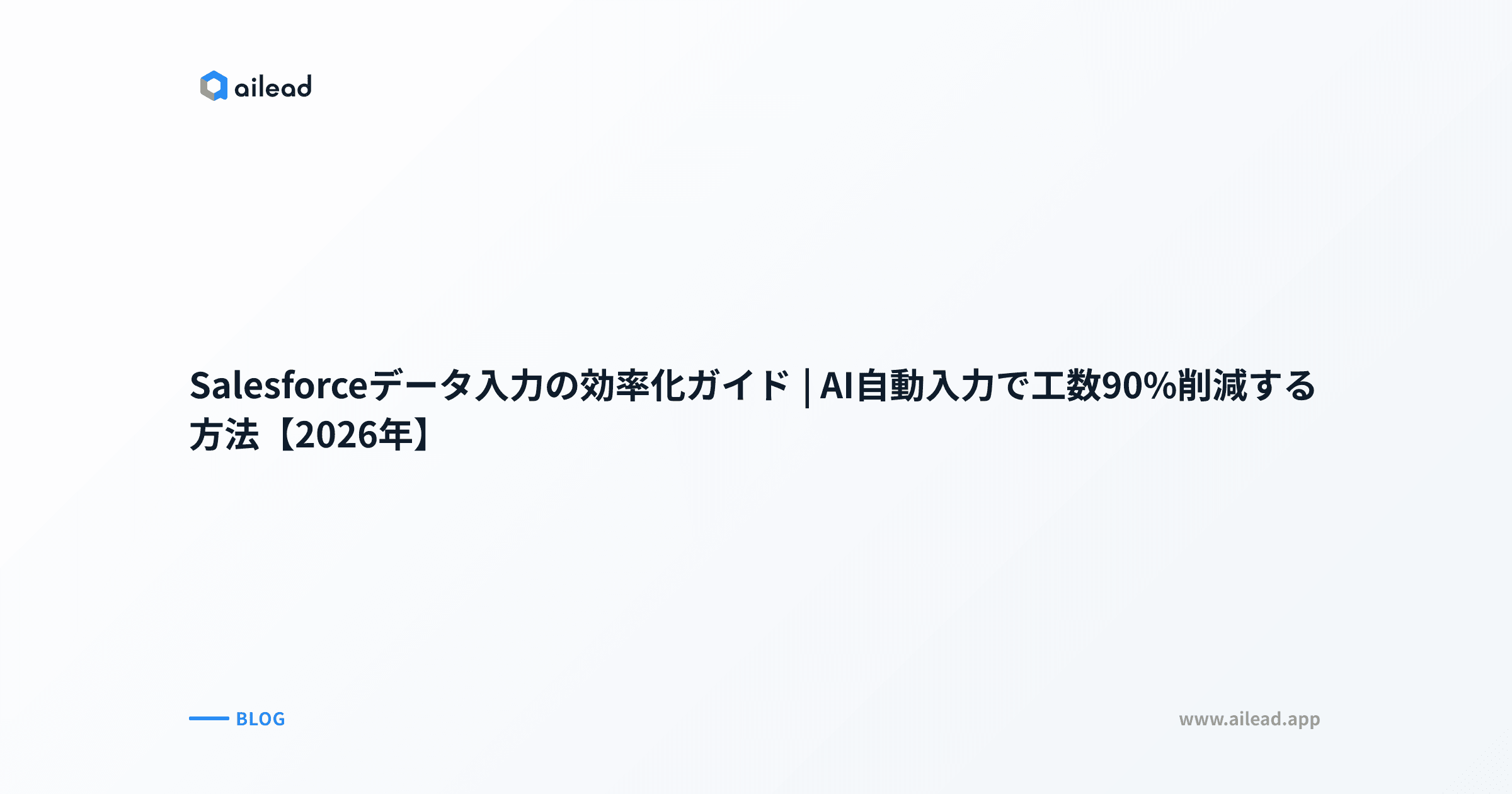 Salesforceデータ入力の効率化ガイド|AI自動入力で工数90%削減する方法【2026年】