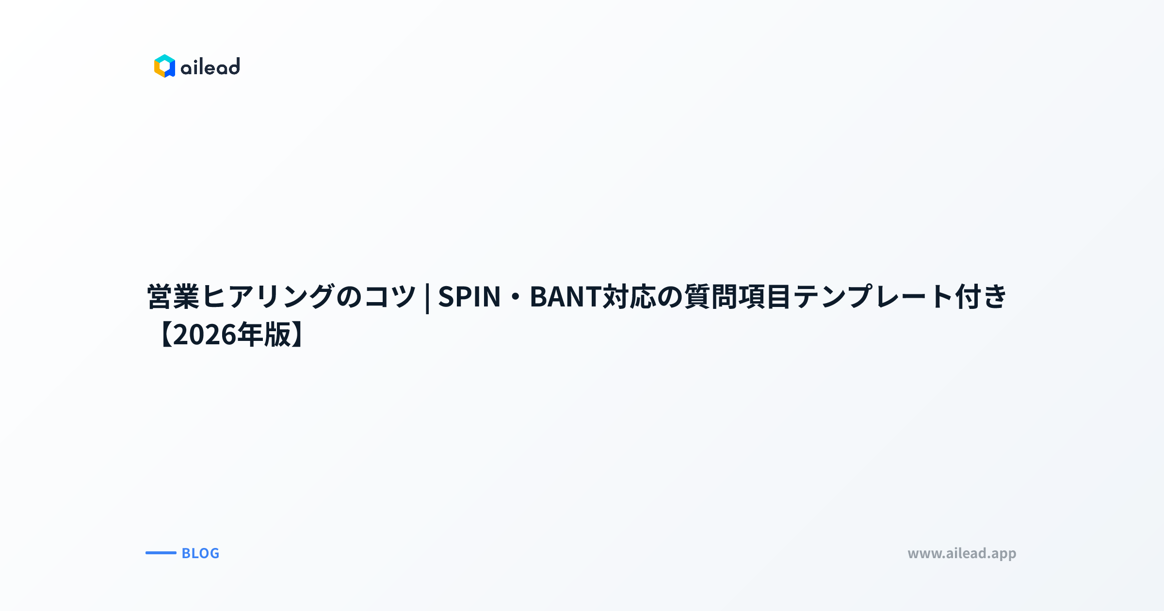 営業ヒアリングのコツ|SPIN・BANT対応の質問項目テンプレート付き【2026年版】