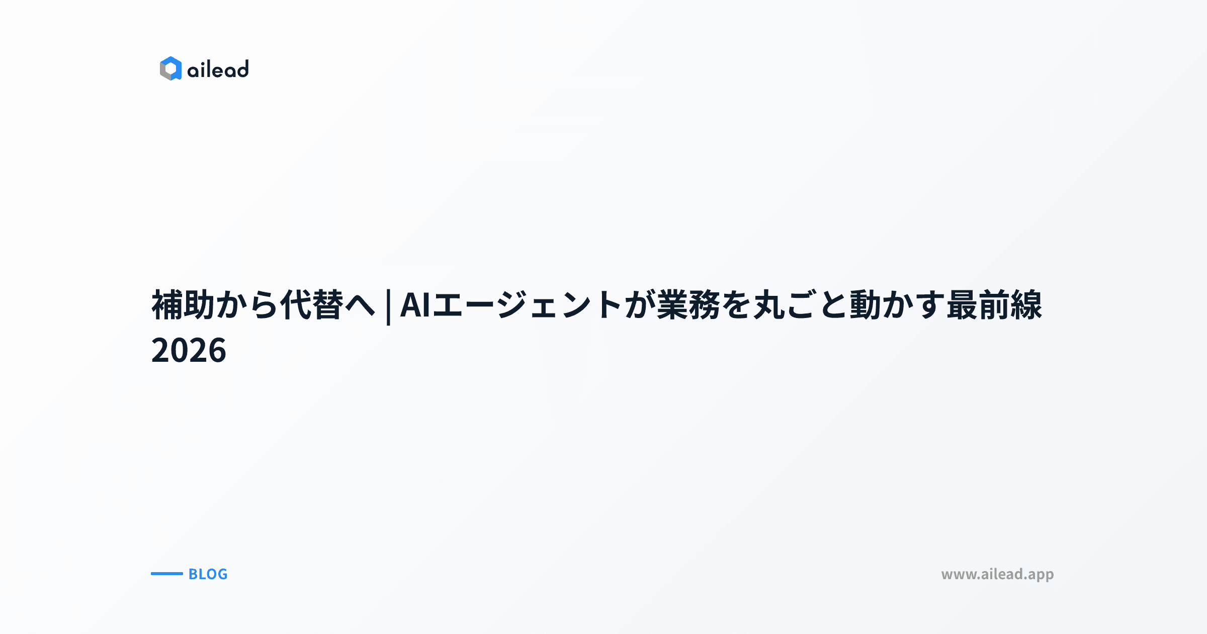 補助から代替へ|AIエージェントが業務を丸ごと動かす最前線2026