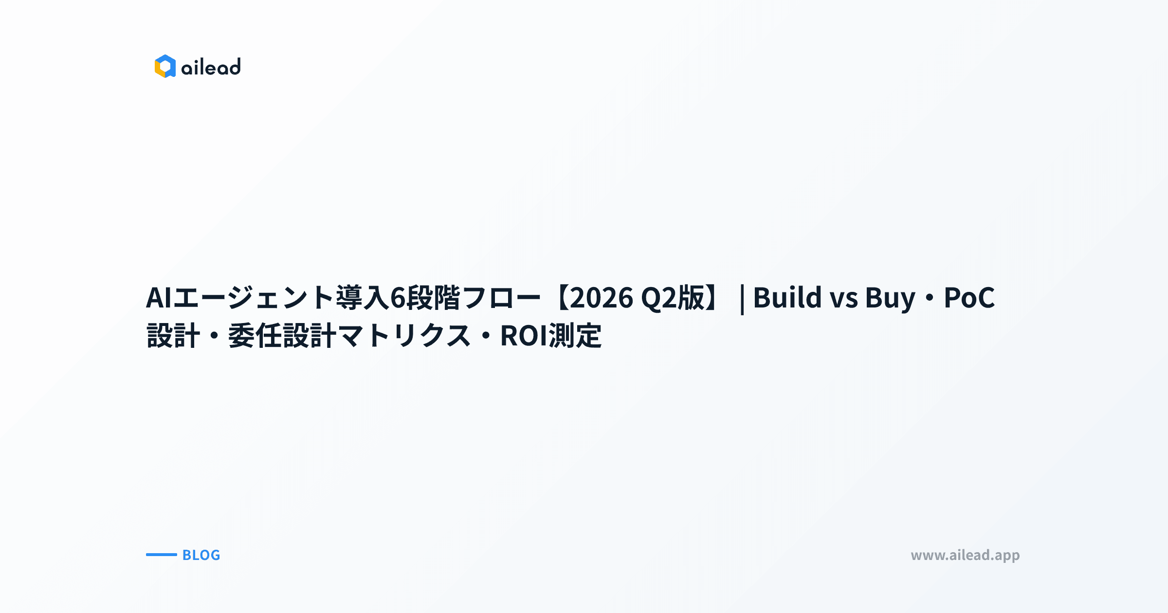 AIエージェント導入6段階フロー【2026 Q2版】|Build vs Buy・PoC設計・委任設計マトリクス・ROI測定