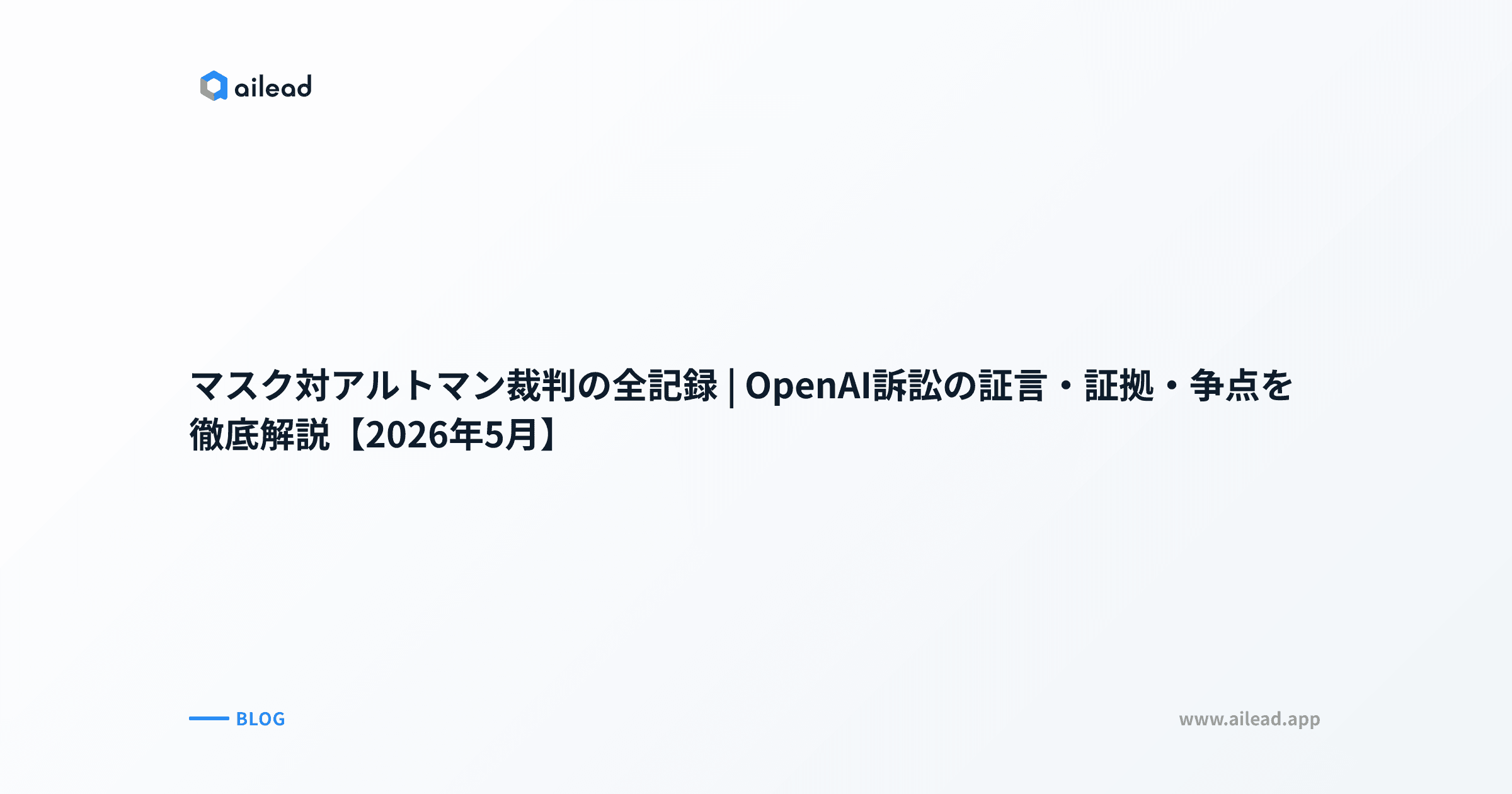 マスク対アルトマン裁判の全記録|OpenAI訴訟の証言・証拠・争点を徹底解説【2026年5月】