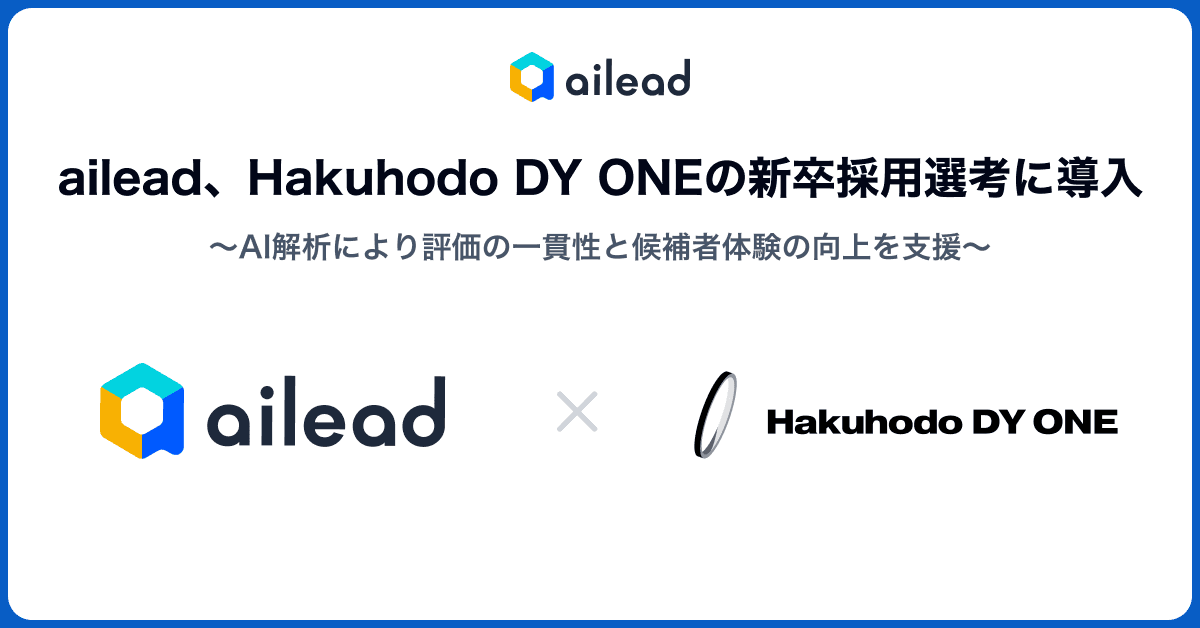 ailead、Hakuhodo DY ONEの新卒採用選考に導入 AI解析により評価の一貫性と候補者体験の向上を支援 ~全社AI推進の実装例として、公平性・効率性・体験価値を同時に高める採用モデルを2027年新卒採用から本格展開~