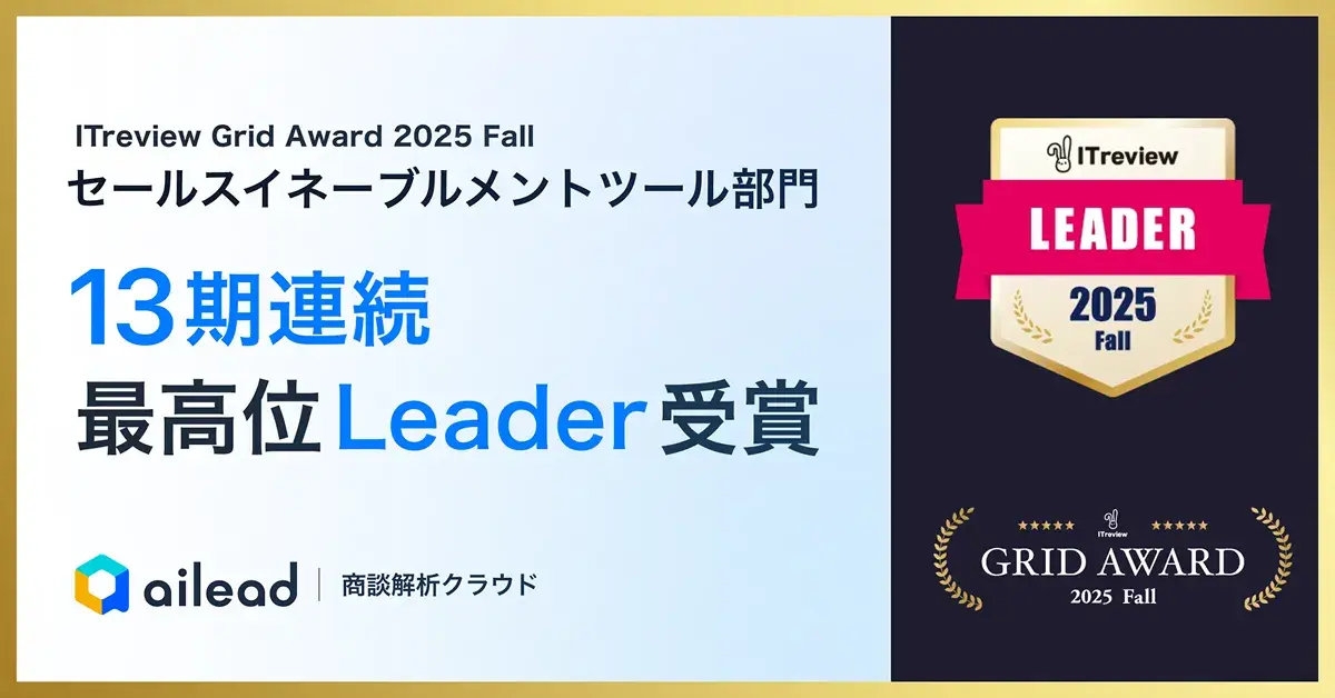 商談解析クラウド ailead 、「ITreview Grid Award 2025 Fall」で セールスイネーブルメントツール部門最高位の「Leader」を13期連続受賞 ~営業の「可視化」と「最適化」で、人と組織の成長を支援ツールとして高評価~
