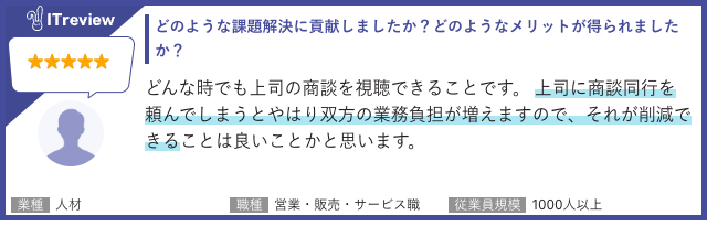 ユーザーレビュー:どんな時でも上司の商談を視聴できる。商談同行を頼むと双方の業務負担が増えるので、それが削減できるのは良い